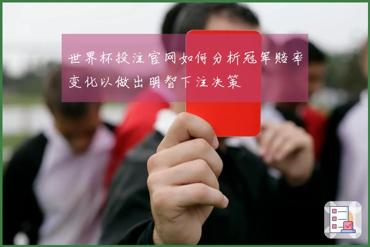 世界杯投注官网如何分析冠军赔率变化以做出明智下注决策